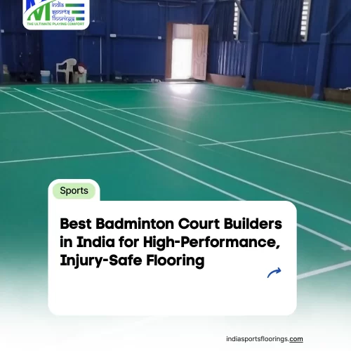 Best Badminton Court Builders in India for High-Performance, Injury-Safe Flooring